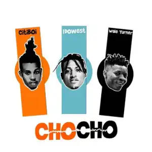 Citi Boi - Cho Cho Ft. Idowest, Wale Turner